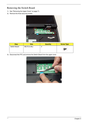 Page 8070Chapter 3
Removing the Switch Board
1.See “Removing the Upper Cover” on page 71.
2.Remove the three securing screws.
3.Disconnect the FFC and remove the Switch Board from the upper cover.
StepSizeQuantityScrew Type
Switch Board M2.5*L4 (NL) 3 