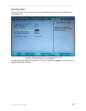 Page 49Chapter 2: System utilities41
Security screen
The Security screen contains parameters that help safeguard and protect your notebook from 
unauthorized use.
Note: Refer to “Removing a password lock” on page 48 if you need to 
know how to remove a Hard Drive or BIOS Password.
The table below describes the parameters in this screen. Settings in boldface are the default and 
suggested parameter settings. 