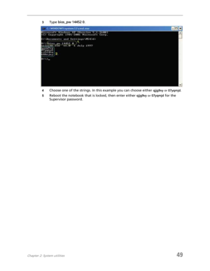 Page 57Chapter 2: System utilities49
3Type bios_pw 14452 0.
4Choose one of the strings. In this example you can choose either qjjg9vy or 07yqmjd.
5
Reboot the notebook that is locked, then enter either qjjg9vy or 07yqmjd for the 
Supervisor password. 