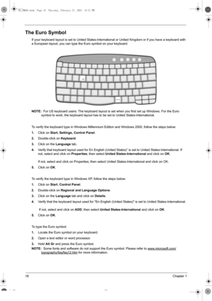 Page 2618Chapter 1
The Euro Symbol
If your keyboard layout is set to United States-International or United Kingdom or if you have a keyboard with 
a European layout, you can type the Euro symbol on your keyboard.
NOTE:  For US keyboard users: The keyboard layout is set when you first set up Windows. For the Euro 
symbol to work, the keyboard layout has to be set to United States-International. 
To verify the keyboard type in Windows Millennium Edition and Windows 2000, follow the steps below:
1.Click on 
Start,...