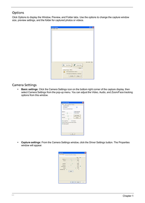 Page 3828Chapter 1
Options
Click Options to display the Window, Preview, and Folder tabs. Use the options to change the capture window 
size, preview settings, and the folder for captured photos or videos.
Camera Settings
• Basic settings: Click the Camera Settings icon on the bottom right corner of the capture display, then 
select Camera Settings from the pop-up menu. You can adjust the Video, Audio, and Zoom/Face tracking 
options from this window.
• Capture settings: From the Camera Settings window, click...