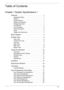 Page 7TOCVIII
Table of Contents
Chapter 1 System Specifications 1
Features  . . . . . . . . . . . . . . . . . . . . . . . . . . . . . . 1
Operating System  . . . . . . . . . . . . . . . . . . . . . . . . . .  1
Platform   . . . . . . . . . . . . . . . . . . . . . . . . . . . . . . . . .  1
System Memory   . . . . . . . . . . . . . . . . . . . . . . . . . . .  1
Display and Graphics  . . . . . . . . . . . . . . . . . . . . . . .  1
Storage Subsystem   . . . . . . . . . . . . . . . . . . . . . . . .  1
I/O...