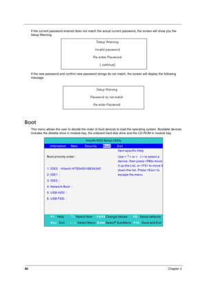 Page 48
40Chapter 2
If the current password entered does not match the actual current password, the screen will show you the 
Setup Warning.
If the new password and confirm new password string s do not match, the screen will display the following 
message.
Boot
This menu allows the user to deci de the order of boot devices to load the operating system. Bootable devices 
includes the distette drive in m odule bay, the onboard hard disk drive and the CD-ROM in module bay. 