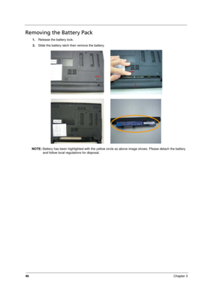 Page 54
46Chapter 3
Removing the Battery Pack
1.Release the battery lock.
2. Slide the battery latch then remove the battery.
NOTE:  Battery has been highlighted with the yellow circle  as above image shows. Please detach the battery 
and follow local regulations for disposal. 