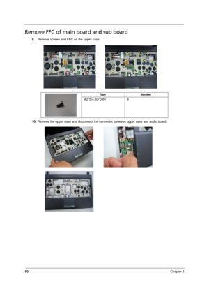 Page 58
50Chapter 3
Remove FFC of main board and sub board
9.Remove screws and FFC on the upper case.
10. Remove the upper case and disconnect the connector between upper case and audio board.  
Ty p e N u m b e r
M2*5(4.5D*0.8T) 8 