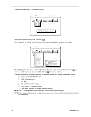 Page 5648TravelMate C110
The screen below appears if you select Multi Test.
Specify the desired number of tests and press 
e.
After you specify the number of tests to perform, the screen shows a list of test items (see below).
Move the highlight bar from one item to another. Press Space to enable or disable the item. Press 
e to 
view the available options of each selected item. Press 
| to close the submenu.
The right corner screen information gives you the available function keys and the specified test...