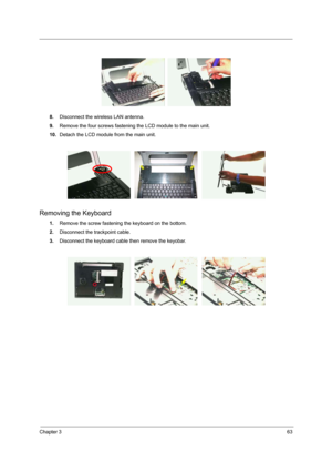 Page 71Chapter 363
8.Disconnect the wireless LAN antenna.
9.Remove the four screws fastening the LCD module to the main unit.
10.Detach the LCD module from the main unit.
Removing the Keyboard
1.Remove the screw fastening the keyboard on the bottom.
2.Disconnect the trackpoint cable.
3.Disconnect the keyboard cable then remove the keyobar. 