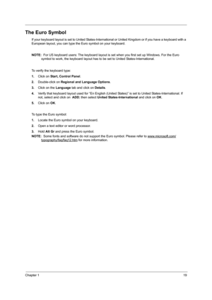 Page 27Chapter 119
The Euro Symbol
If your keyboard layout is set to United States-International or United Kingdom or if you have a keyboard with a 
European layout, you can type the Euro symbol on your keyboard.
NOTE:   For US keyboard users: The keyboard layout is  set when you first set up Windows. For the Euro 
symbol to work, the keyboard layout has to  be set to United States-International. 
To verify the keyboard type:
1. Click on  Start, Control Panel .
2. Double-click on  Regional and Language Options...