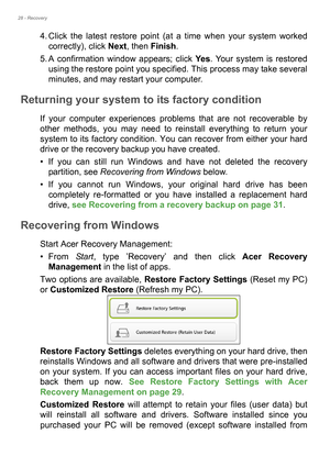 Page 2828 - Recovery
4. Click the latest restore point (at a time when your system worked 
correctly), click Next, then Finish. 
5. A confirmation window appears; click Ye s. Your system is restored 
using the restore point you specified. This process may take several 
minutes, and may restart your computer.
Returning your system to its factory condition
If your computer experiences problems that are not recoverable by 
other methods, you may need to reinstall everything to return your 
system to its factory...
