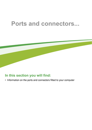 Page 4646 - 
Ports and connectors...
In this section you will find:
• Information on the ports and connectors fitted to your computer 