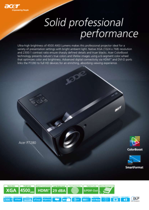 Page 1Solid professional 
             performance
Ultra-high brightness of 4500 ANSI Lumens makes this professional projector ideal for a 
variety of presentation settings with bright ambient light. Native XGA (1024 x 768)\
 resolution 
and 2300:1 contrast ratio ensure sharply defined details and truer blacks. Acer ColorBoost 
technology presents natures true colors and lifelike images using a 6-segment color wheel 
that optimizes color and brightness. Advanced digital connectivity via H\
DMI
™ and DVI-D...
