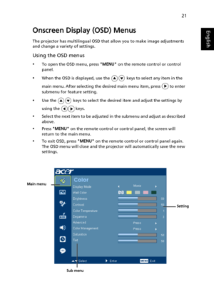 Page 3121
EnglishOnscreen Display (OSD) Menus
The projector has multilingual OSD that allow you to make image adjustments 
and change a variety of settings.
Using the OSD menus
•To open the OSD menu, press MENU on the remote control or control 
panel.
•When the OSD is displayed, use the   keys to select any item in the 
main menu. After selecting the desired main menu item, press   to enter 
submenu for feature setting.
•Use the   keys to select the desired item and adjust the settings by 
using the   keys....