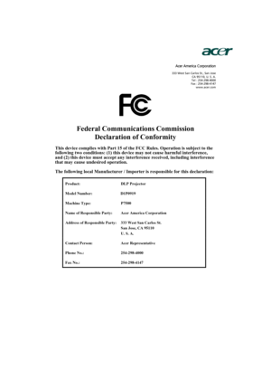 Page 60Acer America Corporation 
333 West San Carlos St., San Jose 
CA 95110, U. S. A. 
Tel : 254-298-4000 
Fax : 254-298-4147 
www.acer.com
Federal Communications Commission 
Declaration of Conformity 
This device complies with Part 15 of the FCC Rules. Operation is subject to the 
following two conditions: (1) this device may not cause harmful interference, 
and (2) this device must accept any interference received, including interference 
that may cause undesired operation. 
The following local Manufacturer...