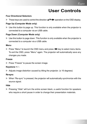 Page 1717
English
User Controls
Four Directional Selectors
XThese keys are used to control the direction STWX operation on the OSD display.
Page Up (Computer Mode only)
XUse this button to page up. This function is only available when the projector is
connected to a computer via an USB cable.
Page Down (Computer Mode only)
XUse this button to page down. This function is only available when the projector is
connected to a computer via a USB cable.
Menu
XPress “Menu” to launch the OSD menu and press WX
 key to...