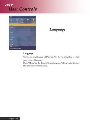 Page 18English...
18
Language
Language
Choose the multilingual OSD menu . Use the  or  key to select
your prefered language.
Press “Menu” on the Remote Control or press “Menu”on the Control
Panel to finalize the selection.
User Controls 