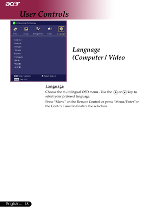 Page 1818English ...
Language
(Computer / Video
Language
Choose the multilingual OSD menu . Use the   or  key to
select your prefered language.
Press “Menu” on the Remote Control or press “Menu/Enter”on
the Control Panel to finalize the selection.
User Controls     