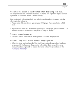 Page 2323
English
Problem : The screen is outstretched when displaying 16:9 DVD.
The projector itself will automatically detect 16:9 DVD and adjust the aspect ratio by
digitization to full screen with 4:3 default setting.
If the projector is still outstretched, you will also need to adjust the aspect ratio by
referring to the following:
4Please select 4:3 aspect ratio type on your DVD player if you are playing a 16:9
DVD.
4If you can not select 4:3 aspect ratio type on your DVD player, please select 4:3 On...