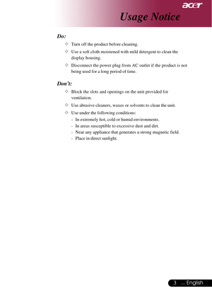Page 33... English
Do:
™Turn off the product before cleaning.
™Use a soft cloth moistened with mild detergent to clean the
display housing.
™Disconnect the power plug from AC outlet if the product is not
being used for a long period of time.
Don’t:
™Block the slots and openings on the unit provided for
ventilation.
™Use abrasive cleaners, waxes or solvents to clean the unit.
™Use under the following conditions:
- In extremely hot, cold or humid environments.
- In areas susceptible to excessive dust and dirt.
-...