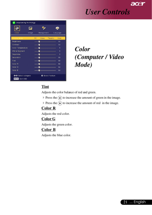 Page 2121... English
User Controls
Color
(Computer / Video
Mode)
Tint
Adjusts the color balance of red and green.
4Press the  to increase the amount of green in the image.
4Press the  to increase the amount of red  in the image.
Color R
Adjusts the red color.
Color G
Adjusts the green color.
Color B
Adjusts the blue color.     