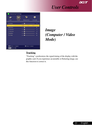 Page 2323... English
User Controls
Tracking
“Tracking” synchronizes the signal timing of the display with the
graphic card. If you experience an unstable or flickering image, use
this function to correct it.
Image
(Computer / Video
Mode)     