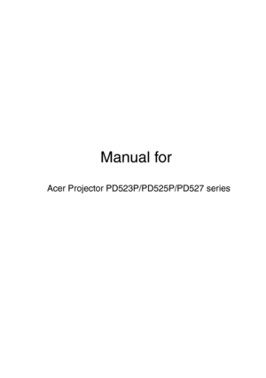 Page 1
Manual for
   
Acer Projector PD523P/PD525P/PD527 series 