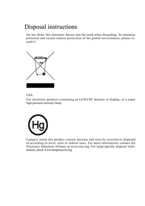 Page 2
Disposal instructions
Do  not  throw  this  electronic  device  into  the  trash  when  discarding.  To  minimize 
p o l l u t i o n  a n d  e n s u r e  u t m o s t  p r o t e c t i o n  o f  t h e  g l o b a l  e n v i r o n m e n t ,  p l e a s e  r e-cycle it.
USA  
For  electronic  products  containing  an  LCD/CRT  monitor  or  display,  or  a  super 
high pressure mercury lamp: 
Lamp(s)  inside  this  product  contain  mercury  and  must  be  recycled  or  disposed 
o f  acco r d in g  to  lo...