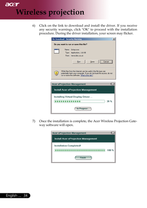 Page 40
English ...

Wireless projection

6)	Click 	on 	the 	link 	to 	download 	and 	install 	the 	driver. 	If 	you 	receive	
any 	security 	warnings, 	click 	"OK" 	to 	proceed 	with 	the 	installation	
procedure.	During	the	driver	installation,	your	screen	may	flicker
.
7)	 Once	 the	installation	 is	complete,	 the	Acer	 Wireless	 Projection	 Gate-
way	software	will	open. 