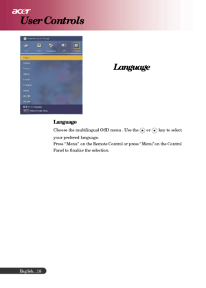 Page 18English...
18
Language
Language
Choose the multilingual OSD menu . Use the  or  key to select
your prefered language.
Press “Menu” on the Remote Control or press “Menu”on the Control
Panel to finalize the selection.
User Controls 