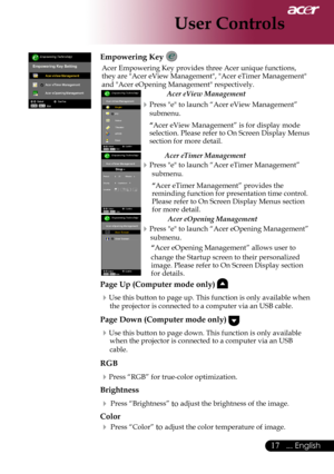 Page 19
... English

User Controls

Empowering Key 
Acer	Empowering	Key	provides	three	Acer	unique	functions,	
they	are	"Acer	eView	Management",	"Acer	eTimer	Management"	
and	"Acer	eOpening	Management"	respectively.
		Acer eView Management 
Press	"e"	to	launch	“Acer	eView	Management”		
submenu.
“Acer 
eView	Management”	is	for	display	mode	
selection.	Please	refer	to	On	Screen	Display	Menus	
section	for	more	detail.
 Acer eTimer Management 
Press	"e"	 to	launch...