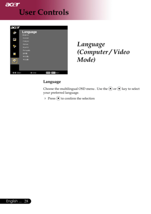 Page 30
English ...

User Controls
Language
(Computer / Video 
Mode)
Language
Choose	the	multilingual	OSD	menu	.	Use	the		or		key	to	select	
your	preferred	language.	
	Press		to	confirm	the	selection 