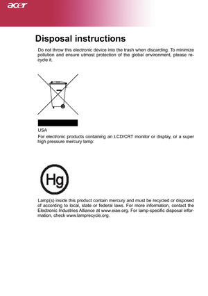 Page 2
Disposal instructions
Do not throw this electronic device into the trash when discarding. To minimize 
pollution  and  ensure  utmost  protection  of  the  global  environment,  please  re-
cycle it.
USA  
For  electronic  products  containing  an  LCD/CRT  monitor  or  display,  or  a  super high pressure mercury lamp: 
Lamp(s) inside this product contain mercury and must be recycled or disposed 
of  according  to  local,  state  or  federal  laws.  For  more  information,  contact  the 
Electronic...