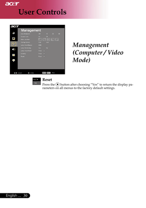 Page 32
User Controls
30English ...

Management 
(Computer / Video 
Mode)
Reset
Press the  button after choosing “Yes” to return the display pa-rameters on all menus to the factory default settings.      