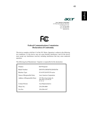 Page 5543
English
English
Acer America Corporation 
333 West San Carlos St., San Jose 
CA 95110, U. S. A. 
Tel : 254-298-4000 Fax : 254-298-4147 www.acer.com
Federal Communications Commission 
Declaration of Conformity 
This device complies with Part 15 of the FCC Rules. Operation is subject to the following 
two conditions: (1) this device may not cause harmful interference, and (2) this device 
must accept any interference received, including interference that may cause undesired 
operation.
The following...