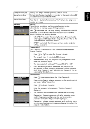 Page 3321
EnglishLamp Hour Elapse Displays the lamp’s elapsed operating time (in hours).
Lamp Reminding Activate this function to display a reminder to change the lamp 30 
hours before its expected end-of-life.
Lamp Hour Reset
Press the   button after choosing Yes to turn the lamp hour 
counter to 0 hours.
Security Security
This projector provides a useful security function for the 
administrator to manage usage of the projector .
Press   to change the Security setting. If the security function 
is enabled,...