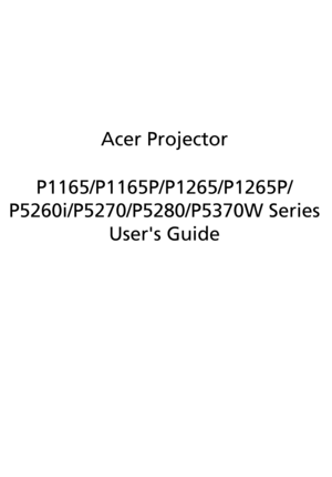 Page 1Acer Projector
P1165/P1165P/P1265/P1265P/
P5260i/P5270/P5280/P5370W Series
Users Guide 