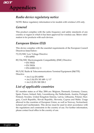 Page 46
English ...

Appendices

Radio device regulatory notice 
NOTE:	Below	regulatory	information	is	for	models	with	wireless	LAN	only.	
General	
This 	product 	complies 	with 	the 	radio 	frequency 	and 	safety 	standards 	of 	any	
country	 or	region	 in	which	 it	has	 been	 approved	 for	wireless	 use.	Below	 infor
-
mation	is	for	products	with	such	devices.	
European Union (EU) 
This	 device	 complies	 with	the	essential	 requirements	 of	the	 European	 Council	
Directives	listed	below:...