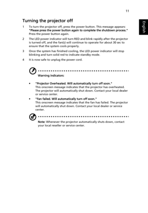 Page 2111
EnglishTurning the projector off
1 To turn the projector off, press the power button. This message appears: 
Please press the power button again to complete the shutdown process. 
Press the power button again.
2 The LED power indicator will turn RED and blink rapidly after the projector 
is turned off, and the fan(s) will continue to operate for about 30 sec to 
ensure that the system cools properly.
3 Once the system has finished cooling, the LED power indicator will stop 
blinking and turn solid red...