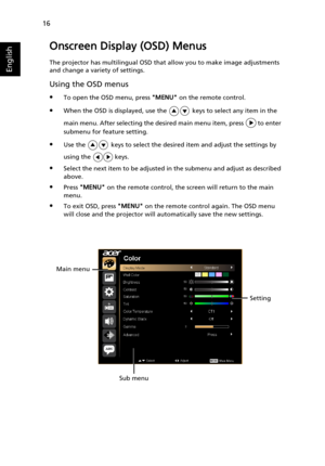 Page 2616
English
Onscreen Display (OSD) Menus
The projector has multilingual OSD that allow you to make image adjustments 
and change a variety of settings.
Using the OSD menus
•To open the OSD menu, press MENU on the remote control.
•When the OSD is displayed, use the   keys to select any item in the 
main menu. After selecting the desired main menu item, press   to enter 
submenu for feature setting.
•Use the   keys to select the desired item and adjust the settings by 
using the   keys.
•Select the next...