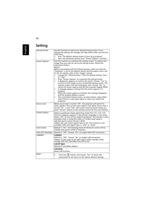 Page 4030
English
Setting
Startup Screen Use this function to select your desired startup screen. If you 
change the setting, the changes will take effect when you exit the 
OSD menu.
• Acer: The default startup screen of your Acer projector.
• User: Use memorize picture from Screen Capture function.
Screen CaptureUse this function to customize the startup screen. To capture the 
image that you want to use as the startup screen, follow the 
instructions below.
Notice:
Before proceeding with the following steps,...