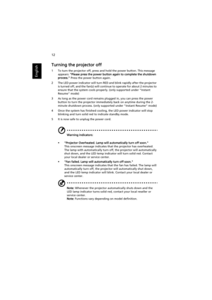 Page 2212
English
Turning the projector off
1 To turn the projector off, press and hold the power button. This message 
appears: Please press the power button again to complete the shutdown 
process. Press the power button again.
2 The LED power indicator will turn RED and blink rapidly after the projector 
is turned off, and the fan(s) will continue to operate for about 2 minutes to 
ensure that the system cools properly. (only supported under Instant 
Resume mode)
3 As long as the power cord remains plugged...