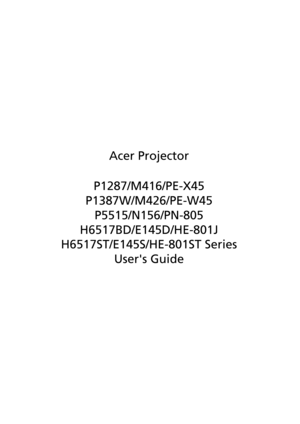 Page 1Acer Projector
P1287/M416/PE-X45
P1387W/M426/PE-W45
P5515/N156/PN-805
H6517BD/E145D/HE-801J
H6517ST/E145S/HE-801ST Series
Users Guide 