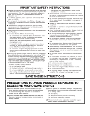 Page 22
PRECAUTIONS TO AVOID POSSIBLE EXPOSURE TO 
EXCESSIVE MICROWAVE ENERGY 
(a) Do not attempt to operate this oven with the door open 
since open-door operation can result in harmful exposure 
to microwave energy. It is important not to defeat or 
tamper with the safety interlocks.
(b) Do not place any object between the oven front face and 
the door or allow soil or cleaner residue to accumulate on 
sealing surfaces.
(c) Do not operate the oven if it is damaged. It is particularly 
important that the oven...