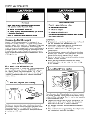 Page 88
USING YOUR WASHER
Sort items by recommended cycle, water temperature, and 
colorfastness. Separate heavily soiled items from lightly soiled. 
Separate delicate items from sturdy fabrics. Treat stains 
promptly and check for colorfastness by testing stain remover 
products on an inside seam.
1. Sort and prepare your laundry
Open the washer door. Place a load of sorted clothes loosely in the washer. Items need to move freely for best cleaning and to 
reduce wrinkling and tangling. Close the washer door...