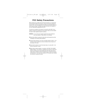 Page 30FCC Safety Precautions
When operating your portable marine VHF radio transceiver, you should know
that the antenna radiates radio frequency energy. This radio was designed to
meet the FCCs rules and regulations for the maximum permissible exposure to
radio frequency energy. This design was tested and found to be compliant to
the strict requirements established by the FCC.
The belt clip is provided for the purpose of carrying the radio ONLY. Do not
attempt to activate the transmitter from this position...