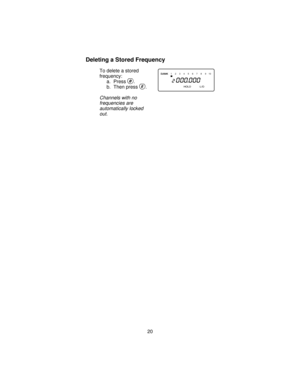 Page 20Deleting a Stored Frequency
To delete a stored
frequency:
a. Press
0.
b. Then press
E.
Channels with no
frequencies are
automatically locked
out.
12345678 910
20 