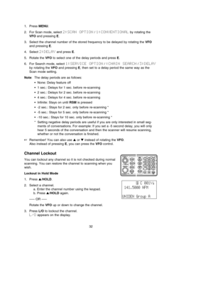 Page 3632 1. Press MENU.
2. For Scan mode, select 2:SCAN  OPTION/ 1:CONVENTIONALby rotating the
VFOand pressing E.
3. Select the channel number of the stored frequency to be delayed by rotating the VFO
and pressing E.
4. Select 2:DELAYand press E.
5. Rotate the VFOto select one of the delay periods and press E. 
6. For Search mode, select 1:SERVICE  OPTION/ :CHAIN  SEARCH/ 3:DELAY
by rotating the VFOand pressing E, then set to a delay period the same way as the
Scan mode setting.
Note: The delay periods are as...