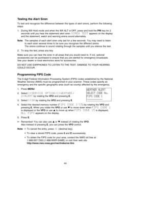 Page 48Testing the Alert Siren
To test and recognize the difference between the types of alert sirens, perform the following
steps:
1. During WX Hold mode and when the WX ALT is OFF, press and hold the PRIkey for 2
seconds until you hear the statement alert siren. SIREN  TESTappears on the display
and the statement, watch and warning sirens sound alternately.
Note: The samples of each alert siren only last for a few seconds. You may need to listen
to each siren several times to be sure you recognize the...