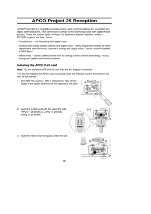 Page 7268
APCO Project 25 Reception
APCO Project 25 is a modulation process where voice communications are  converted into
digital communications. This conversion is similar to the technology used with digital mobile
phones. There are several types of Project 25 Systems available! Systems Uniden’s
BC785D supports are listed below.
- Conventional – one frequency with digital voice.
- Trunked with analog control channel and digital voice – Many frequencies shared by many
departments and the control channel is...