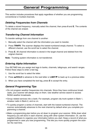 Page 4135
General Programming
This section includes procedures that apply regardless of whether you are programming
conventional or trunked channels.
Deleting Frequencies from Channels
To delete a stored frequency, manually select the channel, then press 0and E. The contents
of the channel are erased.
Transferring Channel Information
To transfer settings from one channel to another:
1. Manually select the channel with the information you want to transfer.
2. Press 
TRNFR. The scanner displays the...