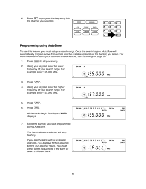 Page 176. Presseto program the frequency into
the channel you selected.
Programming using AutoStore
To use this feature, you must set up a search range. Once the search begins,AutoStorewill
automatically program active frequencies into the available channels of the bank(s) you select. For
more information about your scanner’s search feature, see
Searchingon page 30.
1. Press
mto stop scanning.
2. Using your keypad, enter the lower
frequency of your search range. For
example, enter 155.000 MHz.
3. Press
i.
4....